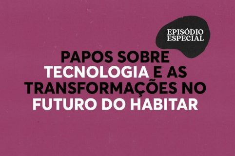 Episódio Especial - EPISÓDIO ESPECIAL | Papos sobre tecnologia e as transformações no futuro do habitar